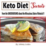 Keto diet: secrets from the underground about the miraculous state of ketosis!!!! (library edition) cover image