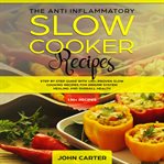 The anti-inflammatory slow cooker recipes: step by step guide with 130+ proven slow cooking recip cover image