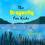 The dragonfly for kids (library edition) cover image
