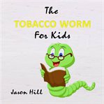 The tobacco worm for kids (library edition) cover image
