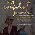 Rich confident business diva: get your confidence on, stop doubting yourself and start asking for cover image