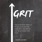 Grit: how to build the habits of perseverance and keep going when you want to give up to achieve cover image