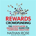 Rewards crowdfunding: the kickstarter & indiegogo guide for campaign creators cover image