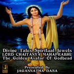Divine tales spiritual jewels - lord chaitanya mahaprabhu the golden avatar of godhead cover image
