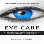 Eye care: the natural vision healing solution to eye problems faced by teens & adults cover image