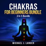 Chakras for beginners bundle: 2 in 1 bundle, chakras, chakra yoga (library edition) cover image