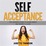 Self-acceptance: the ultimate guide to learn about self respect & love (library edition) cover image