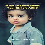 What to know about your child's adhd: the pathway to your kids success in school and life cover image