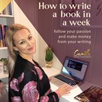 How to write a book in a week! follow your passion and make money from your writing cover image