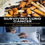 Surviving lung cancer: a preventive and solution-based guide for healing naturally cover image