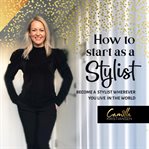 How to start out as a stylist! become a stylist wherever you live in the world cover image