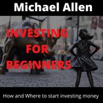 Investing for beginners : how and where to start investing money cover image