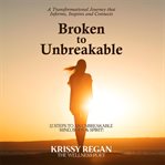Broken to unbreakable - 12 steps to an unbreakable mind, body and spirit cover image
