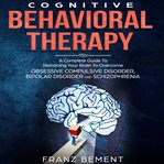 Cognitive behavioral therapy: a complete guide to overcome obsessive compulsive disorder, bipolar cover image