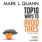 Top 10 ways to avoid taxes : a guide to wealth accumulation cover image