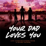 Your dad loves you! life conversations with a dying father cover image