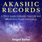 Akashic records: a quick guide to master your life and unlock your power and energy cover image