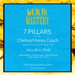 Wealth mastery : 7 pillars of the Chelsea money coach wealth creation master plan. Pillar 4. Time cover image