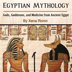 Egyptian mythology: gods, goddesses, and medicine from ancient egypt cover image