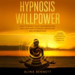 Hypnosis willpower: 2 in 1: how to boost your confidence and self-love with hypnosis, meditation cover image
