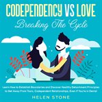 Codependency vs love: breaking the cycle learn how to establish boundaries and discover healthy d cover image