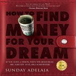 How to find money for your dream: how to build a system that would finance your calling cover image