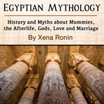 Egyptian mythology: history and myths about mummies afterlife, gods, love and marriage cover image