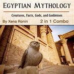 Egyptian mythology: creatures, facts, gods, and goddesses (2 in 1 combo) cover image
