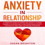 Anxiety in relationship: a complete guide to stress and anxiety, calming yourself in uncertainty, cover image