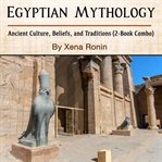 Egyptian mythology: ancient culture, beliefs, and traditions (2-book combo) cover image