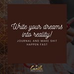 Write your dreams into reality! journal and make shit happen fast cover image