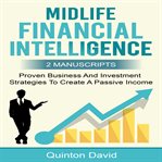 Midlife financial intelligence: proven business and investment strategies to create passive income cover image