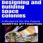 Designing and building space colonies-a blueprint for the future cover image