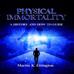 Physical immortality : a history and how to guide cover image