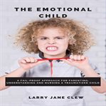 The emotional child: a fail-proof approach for parenting, understanding and nursing a traumatized cover image