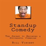 Standup Comedy: The Secret to Becoming a Successful Comedian cover image
