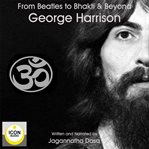 Beatles to bhakti & beyond; george harrison, the long road home cover image