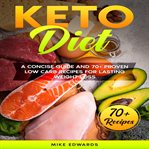 Keto diet: a concise guide and 70+ proven low carb recipes for lasting weight loss cover image