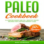 Paleo cookbook: a concise guide and 50+ healthy paleo recipes for lasting weight loss cover image