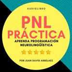 Pnl práctica: aprenda programación neurolingüística fácil! cover image