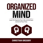 Organized mind: learn to organize your life and get back control of your time cover image