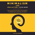 Minimalism and declutter your mind: declutter your physical environment and mindsets to clean up cover image