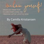 Unchain yourself! break out from your 9-5 and start living the freedom laptop lifestyle now cover image