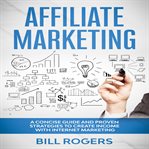 Affiliate marketing: a concise guide and proven strategies to create income with internet marketing cover image