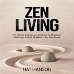 Zen living: the ultimate guide to learn zen basics, the meaning of mindfulness and bring meditati cover image
