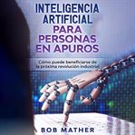 Inteligencia artificial para personas en apuros: cómo puede beneficiarse de la próxima revolución cover image