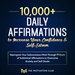 10,000+ daily affirmations to increase your confidence & self-esteem cover image