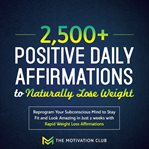 2,500+ positive daily affirmations to naturally lose weight reprogram your subconscious mind to s cover image