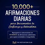 Más de 10,000 afirmaciones diarias para incrementar tu confianza y autoestima reprograma tu subco cover image