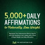 5,000+ daily affirmations to naturally lose weight reprogram your subconscious mind to stay fit a cover image